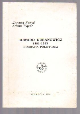 Edward Dubanowicz 1881-1943. Biografia polityczna