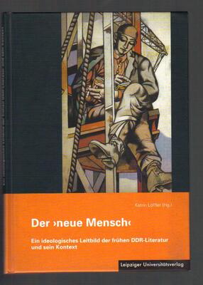 Der `neue Mensch` Ein ideologisches Leitbild der fruhen DDR-Literatur und sein Kontext