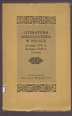 Literatura mieszczańska w Polsce od końca XVI do końca XVII wieku..tom 1