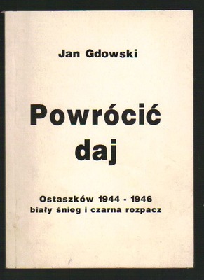 Powrócić daj. Ostaszków 1944 - 1946
