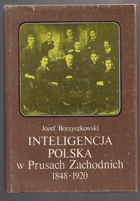 Inteligencja polska w Prusach Zachodnich 1848-1920
