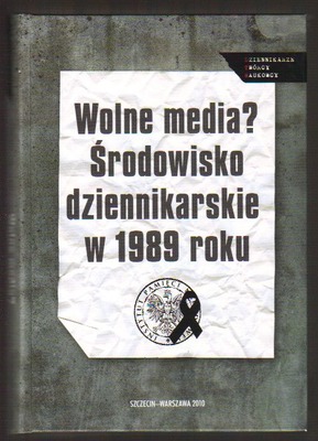 Wolne media ? Środowisko dziennikarskie w 1989 roku