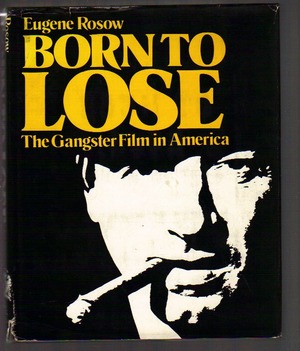 Born to Lose. The Gangster Film in America