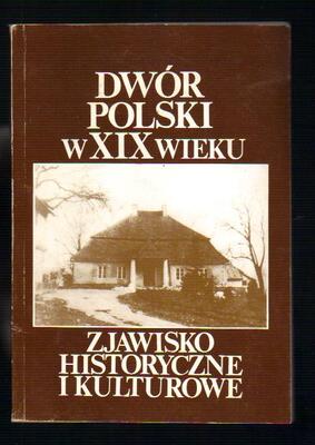 Dwór polski w XIX wieku zjawisko historyczne i kulturowe