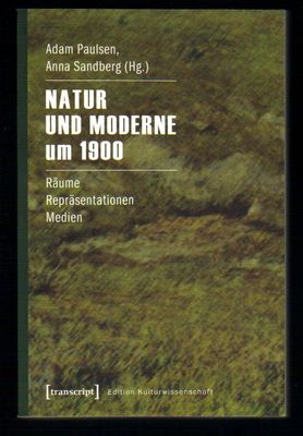 Natur und Moderne um 1900: Raume - Reprasentationen - Medien