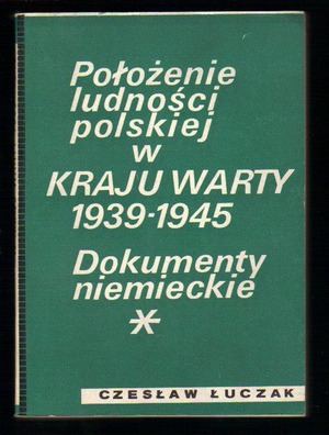 Położenie ludności polskiej w Kraju Warty 1939-1945. Dokumenty niemieckie