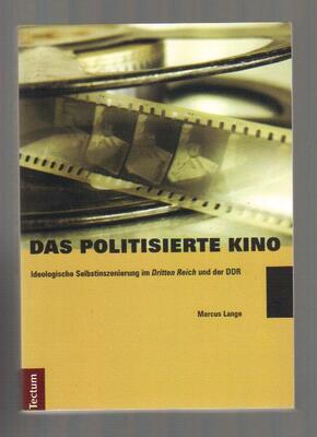 Das politisierte Kino: Ideologische Selbstinszenierung im `Dritten Reich` und der DDR