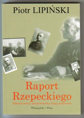 Raport Rzepeckiego.Historia twórcy antykomunistycznego podziemia