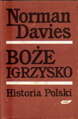 Boże Igrzysko. Historia Polski..tom I..od początków do roku 1795