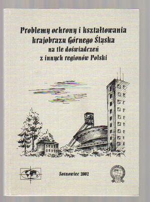 Problemy ochrony i kształtowania krajobrazu Górnego Śląska na tle doświadczeń z innych regionów Polski