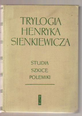 Trylogia Henryka Sienkiewicza. Studia,szkice,polemiki