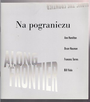 Na pograniczu..Hamilton,Nauman,Torres,Viola..katalog wystawy..1996