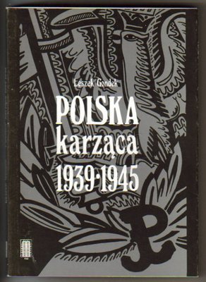 Polska karząca 1939-1945.Polski podziemny wymiar sprawiedliwości w okresie okupacji niemieckiej