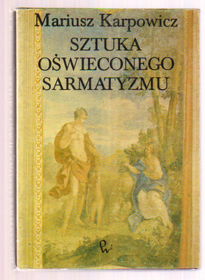 Sztuka oświeconego sarmatyzmu.Antykizacja i klasycyzacja w środowisku warszawskim czasów Jana III