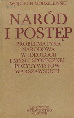 Naród i postęp. Problematyka narodowa w ideologii i myśli społecznej pozytywistów warszawskich
