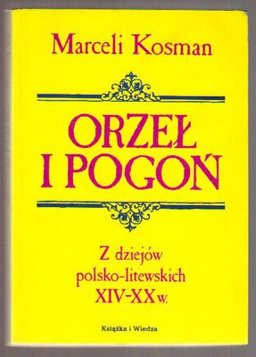 Orzeł i Pogoń. Z dziejów polsko-litewskich XIV-XX w