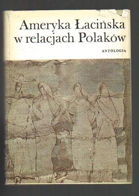 Ameryka Łacińska w relacjach Polaków. Antologia