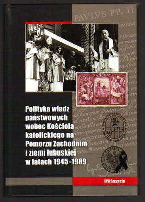 Polityka władz państwowych wobec Kościoła katolickiego na Pomorzu Zachodnim i ziemi lubuskiej w latach 1945 - 1989