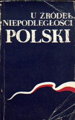 U źródeł niepodległości Polski..red.T.Walichnowski