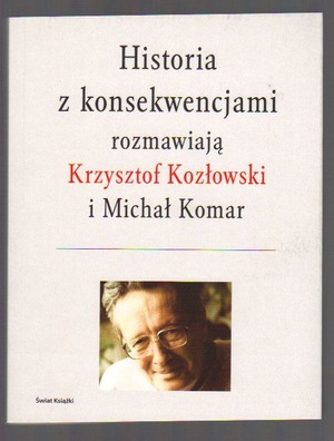Historia z konsekwencjami. Rozmawiają Krzysztof Kozłowski i Michał Komar