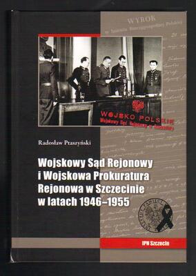 Wojskowy Sąd Rejonowy i Wojskowa Prokuratura Rejonowa w Szczecinie w latach 1946-1955