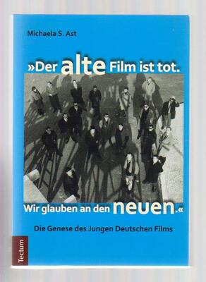 Der alte Film ist tot. Wir glauben an den neuen   Die Genese des Jungen Deutschen Films