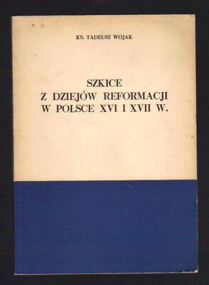 Szkice z dziejów Reformacji w Polsce XVI i XVII w.