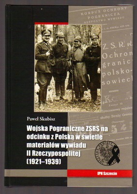 Wojska Pograniczne ZSRS na odcinku z Polską w świetle materiałów wywiadu II Rzeczypospolitej 1921 - 1939