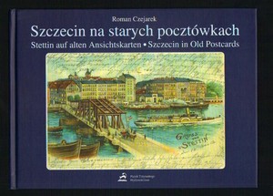 Szczecin na starych pocztówkach. Stettin auf alten Ansichtskarten. Szczecin in Old Postcards