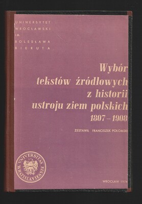 Wybór tekstów źródłowych z historii ustroju ziem polskich 1807-1908