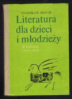 Literatura dla dzieci i młodzieży w latach 1945 - 1970 tom I  proza