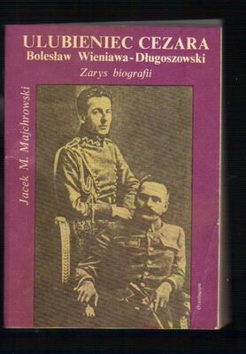 Ulubieniec Cezara. Bolesław Wieniawa-Długoszewski.Zarys biografii...