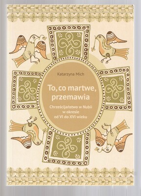 To, co martwe, przemawia. Chrześcijaństwo w Nubii w okresie od VI do XVI wieku