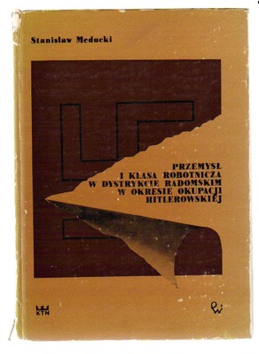 Przemysł i klasa robotnicza w dystrykcie radomskim w okresie okupacji hitlerowskiej