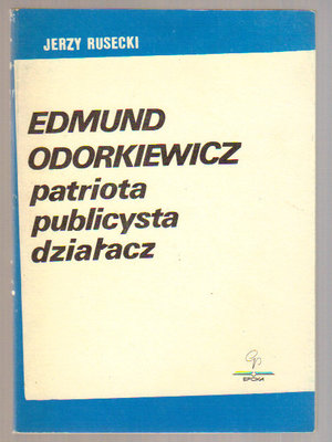Edmund Odorkiewicz.Patriota,publicysta,działacz