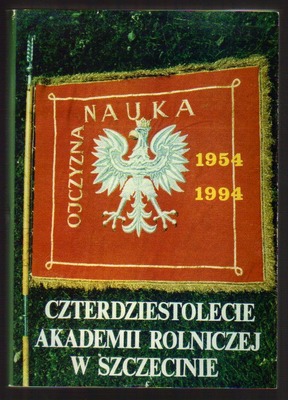 Czterdziestolecie Akademii Rolniczej w Szczecinie 1954 - 1994