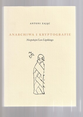 Anarchiwa i kryptografie. Niespokojni Leo Lipskiego