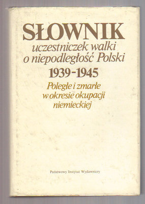 Słownik uczestniczek walki o niepodległość Polski 1939-1945.Poległe i zmarłe w okresie okupacji niem