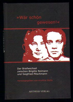 "War schon gewesen!": Der Briefwechsel zwischen Brigitte Reimann und Siegfried Pitschmann